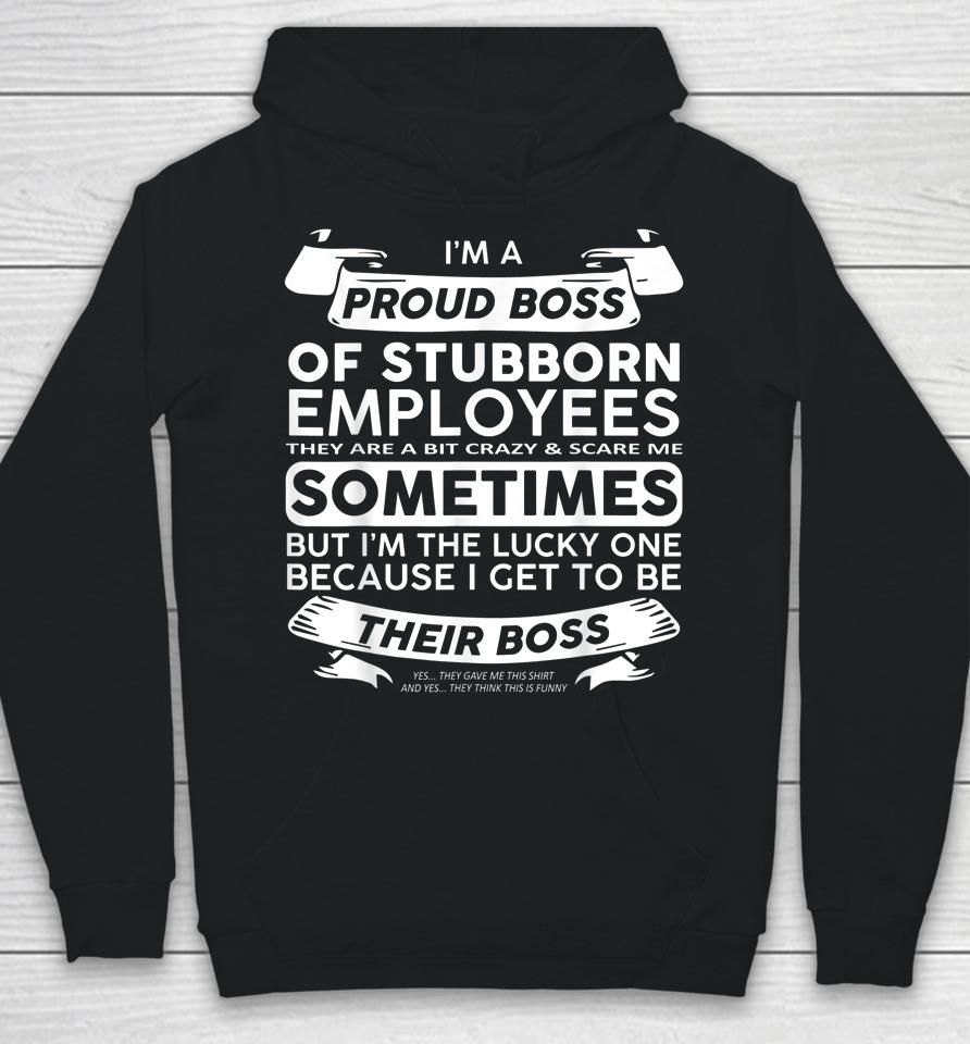 I'm A Proud Boss Of Stubborn Employees Hoodie