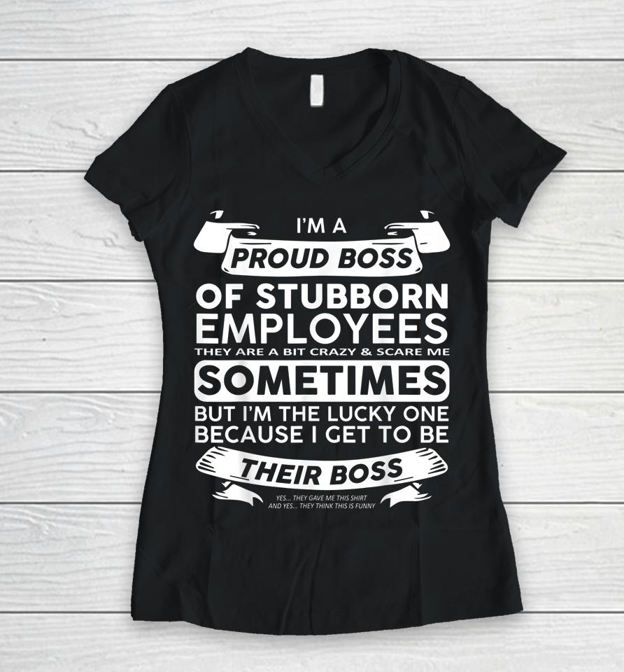 I'm A Proud Boss Of Stubborn Employees Women V-Neck T-Shirt