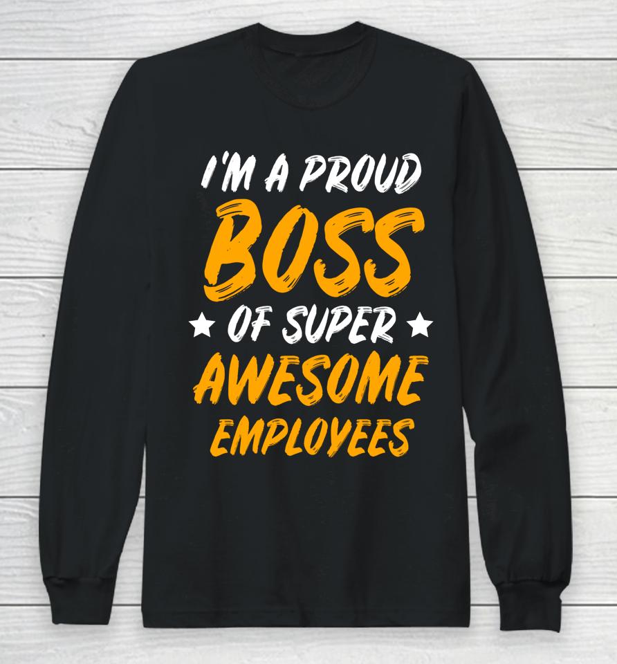 I'm A Proud Boss Of Supper Awesome Employees Long Sleeve T-Shirt