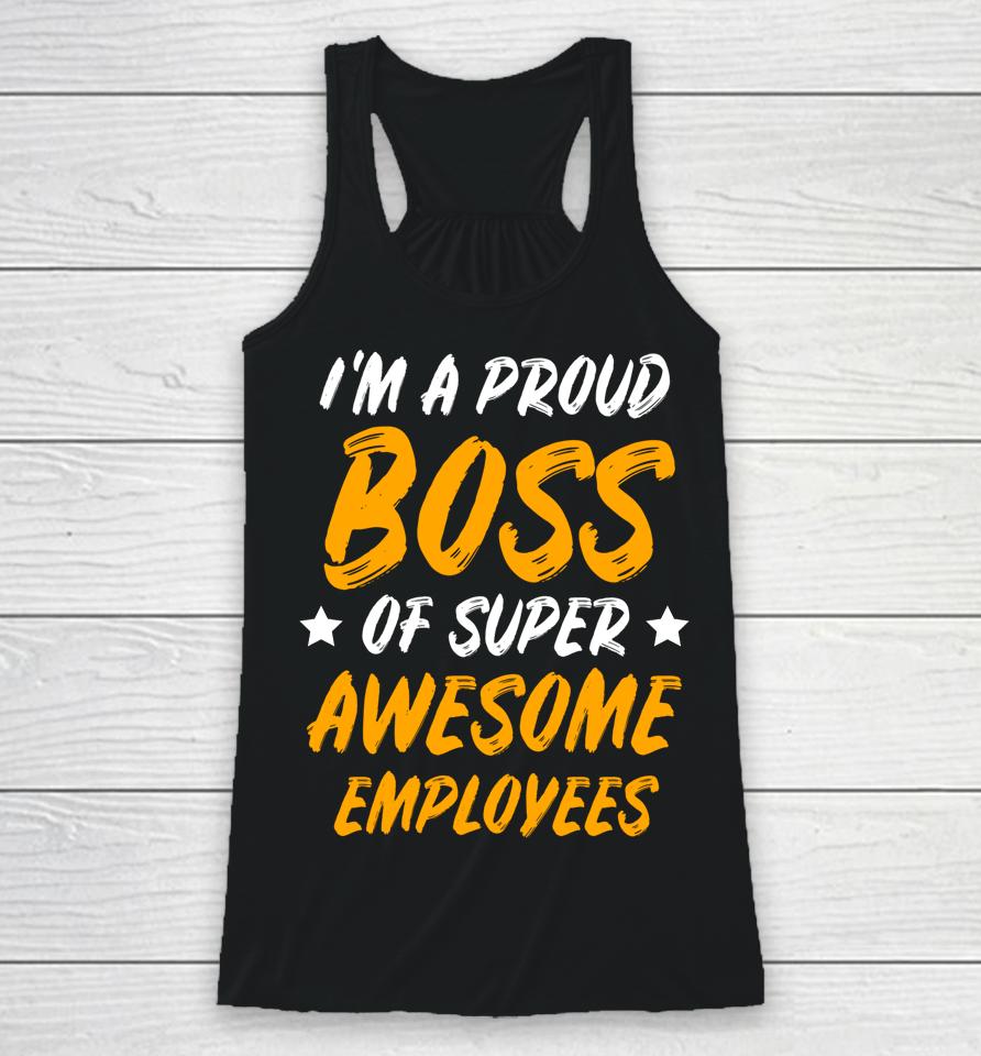 I'm A Proud Boss Of Supper Awesome Employees Racerback Tank