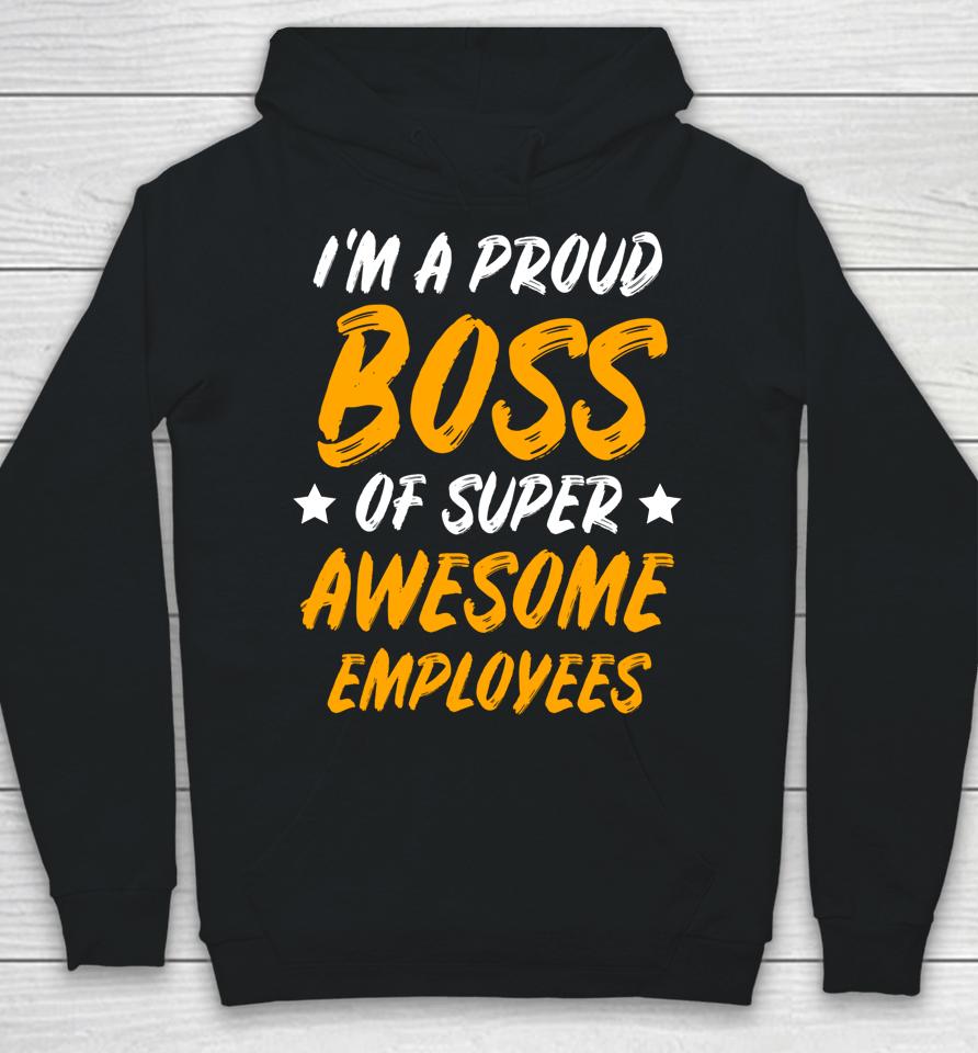 I'm A Proud Boss Of Supper Awesome Employees Hoodie