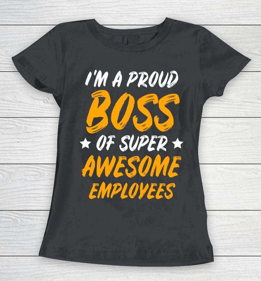 I'm A Proud Boss Of Supper Awesome Employees Women T-Shirt