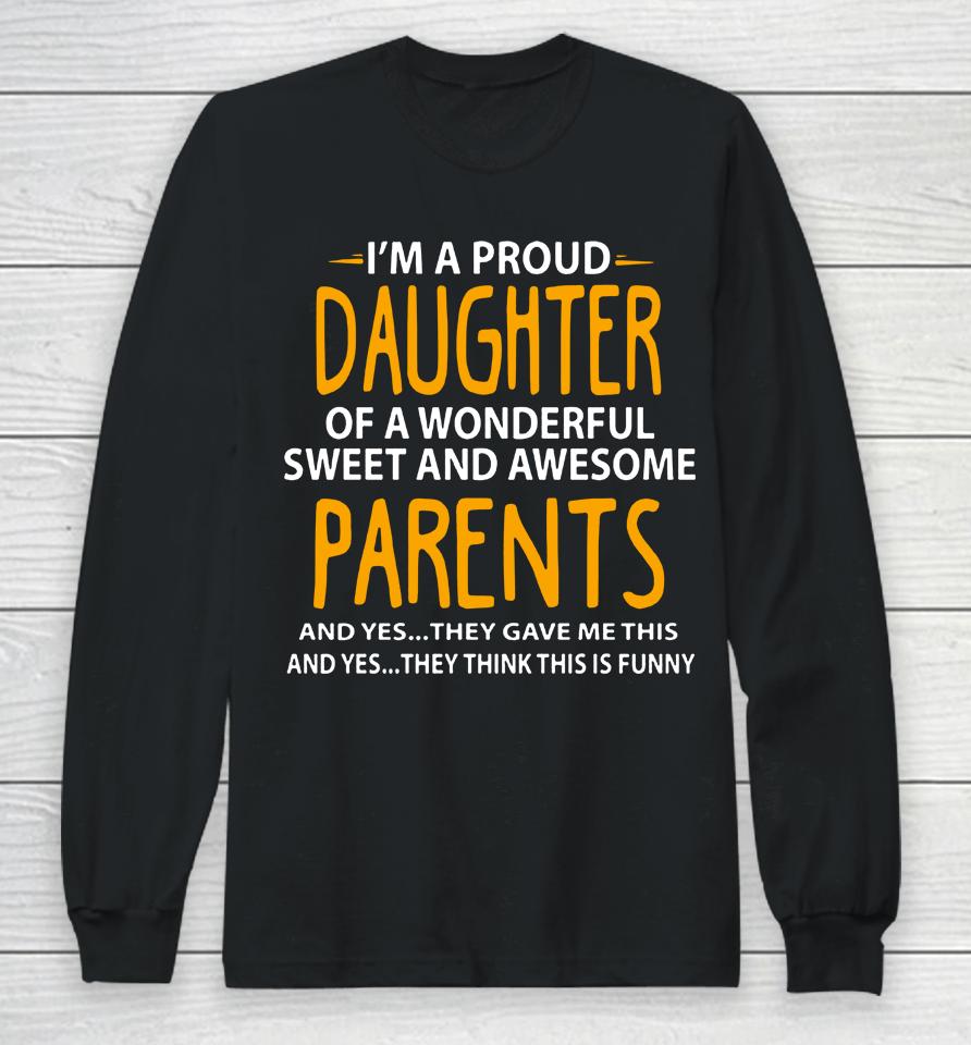 I'm A Proud Daughter Of Wonderful Sweet And Awesome Parents Long Sleeve T-Shirt