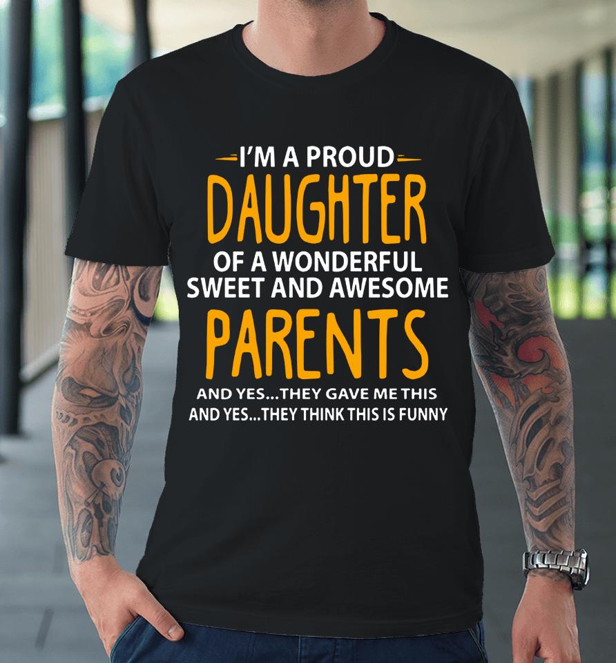 I'm A Proud Daughter Of Wonderful Sweet And Awesome Parents Premium T-Shirt