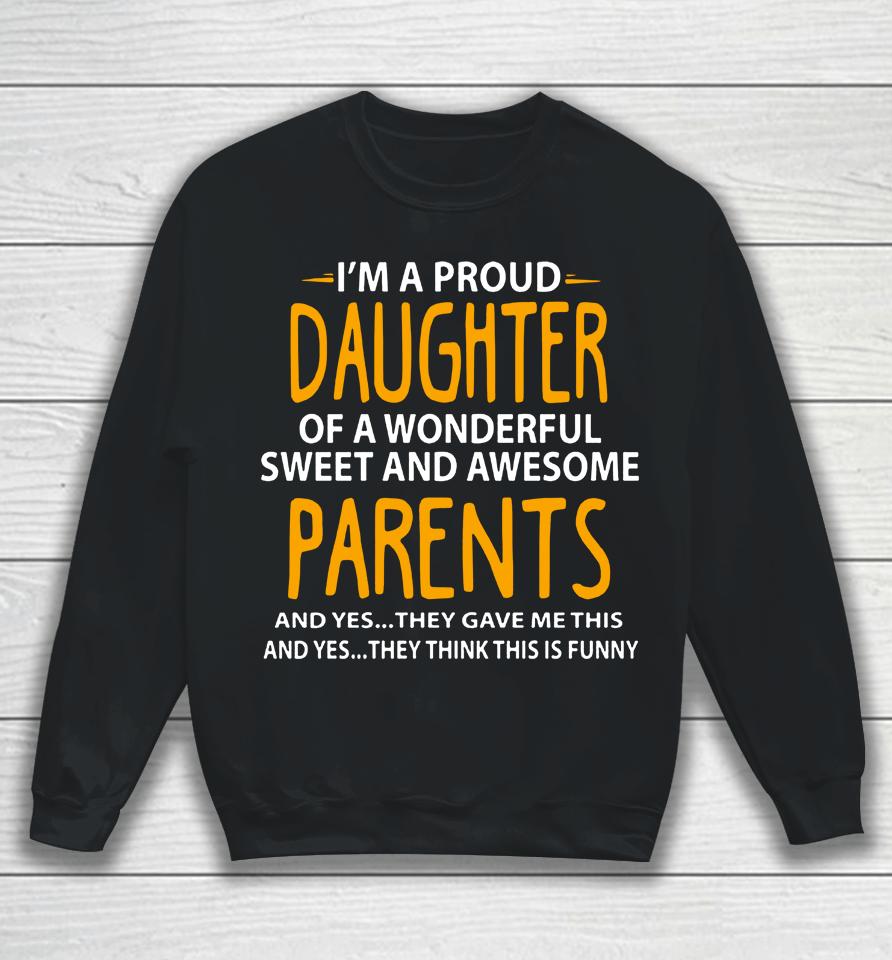 I'm A Proud Daughter Of Wonderful Sweet And Awesome Parents Sweatshirt