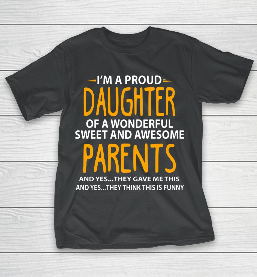 I'm A Proud Daughter Of Wonderful Sweet And Awesome Parents T-Shirt
