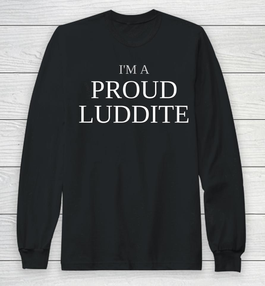 I'm A Proud Luddite Anti Technology Long Sleeve T-Shirt