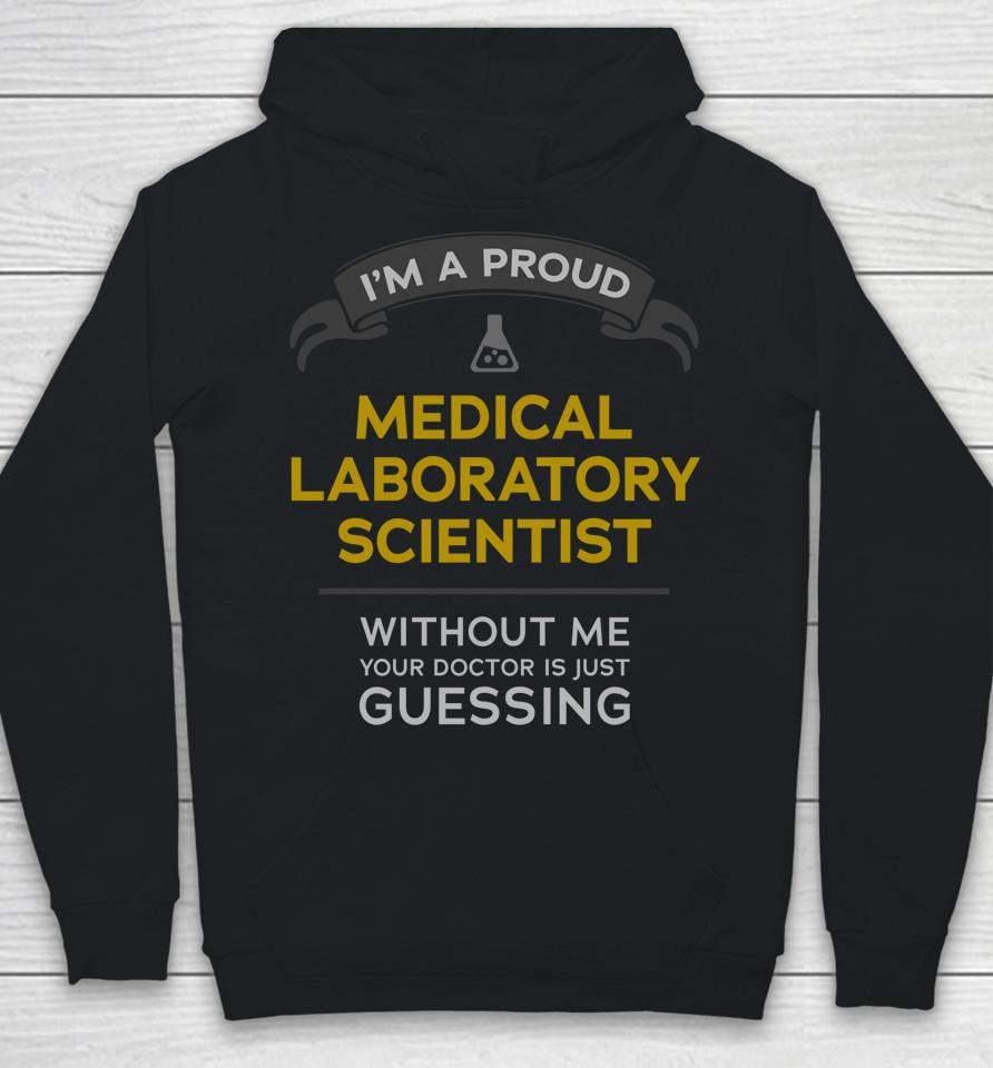 I'm A Proud Medical Laboratory Scientist Without Me Your Doctor Is Just Guessing Hoodie
