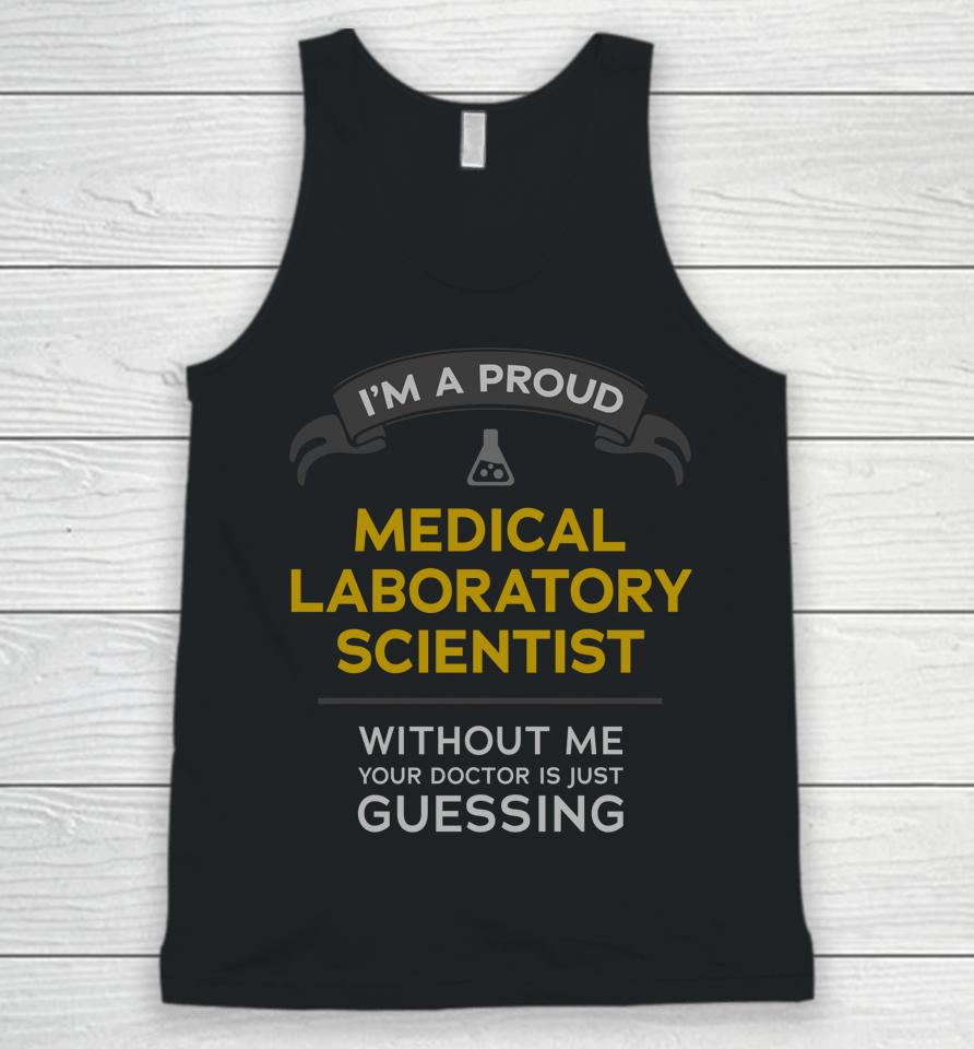I'm A Proud Medical Laboratory Scientist Without Me Your Doctor Is Just Guessing Unisex Tank Top
