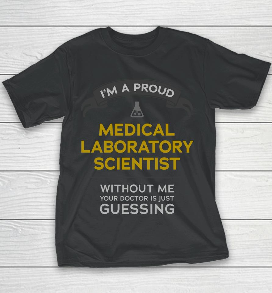 I'm A Proud Medical Laboratory Scientist Without Me Your Doctor Is Just Guessing Youth T-Shirt