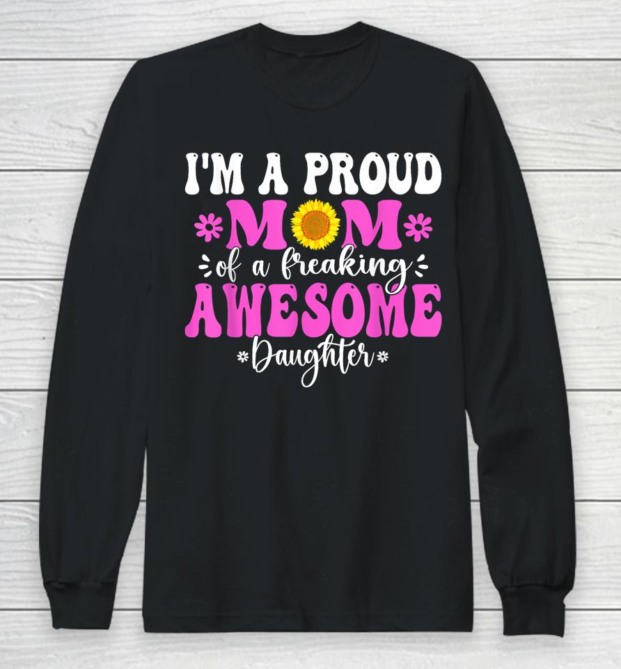 I'm A Proud Mom Of A Freaking Awesome Daughter Mother's Day Long Sleeve T-Shirt