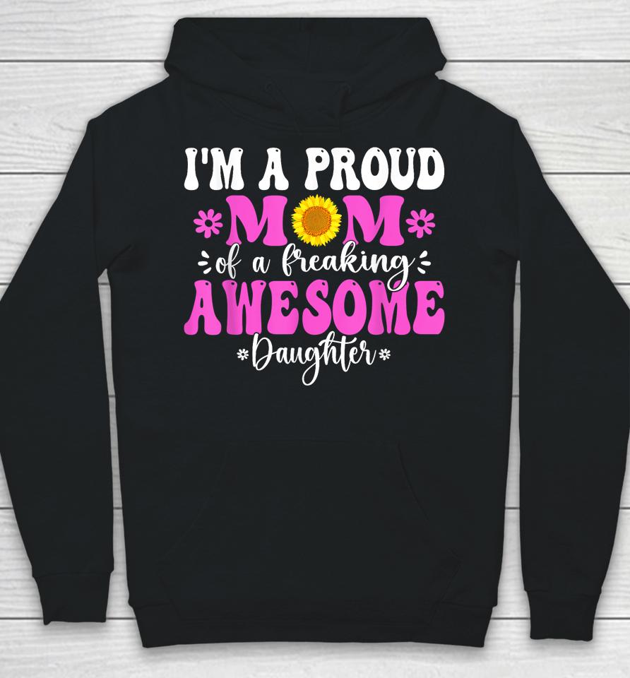 I'm A Proud Mom Of A Freaking Awesome Daughter Mother's Day Hoodie