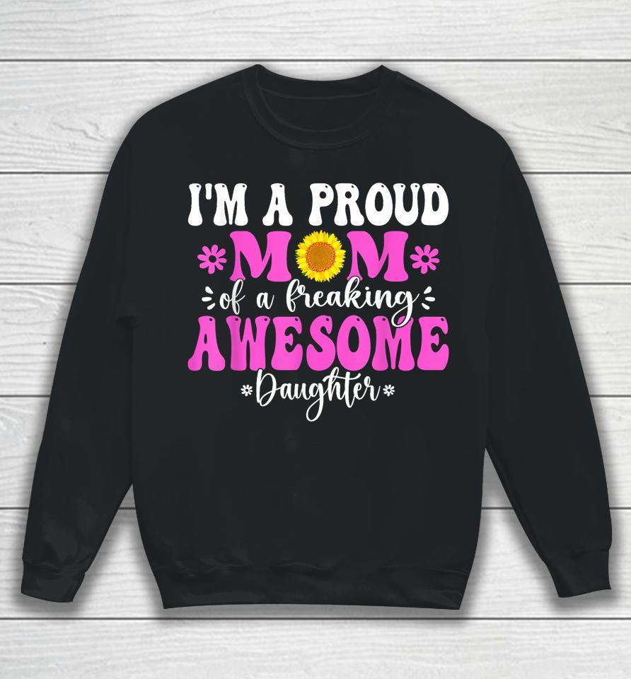 I'm A Proud Mom Of A Freaking Awesome Daughter Mother's Day Sweatshirt