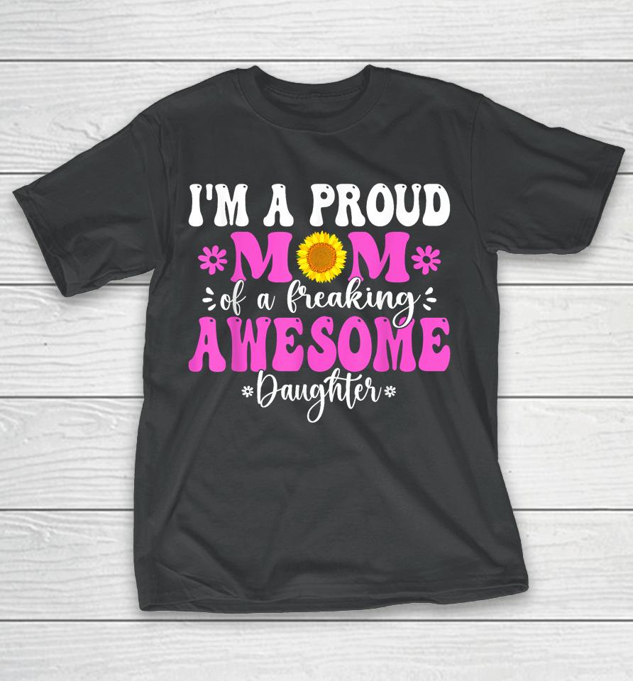 I'm A Proud Mom Of A Freaking Awesome Daughter Mother's Day T-Shirt