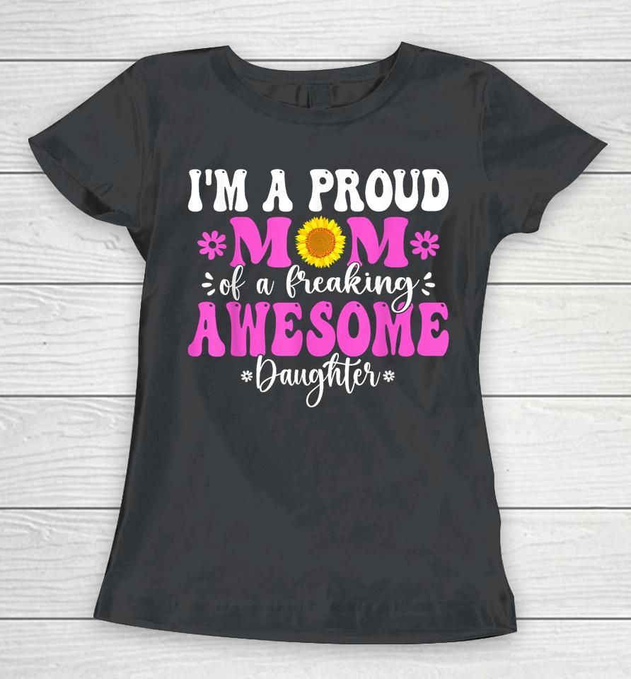 I'm A Proud Mom Of A Freaking Awesome Daughter Mother's Day Women T-Shirt