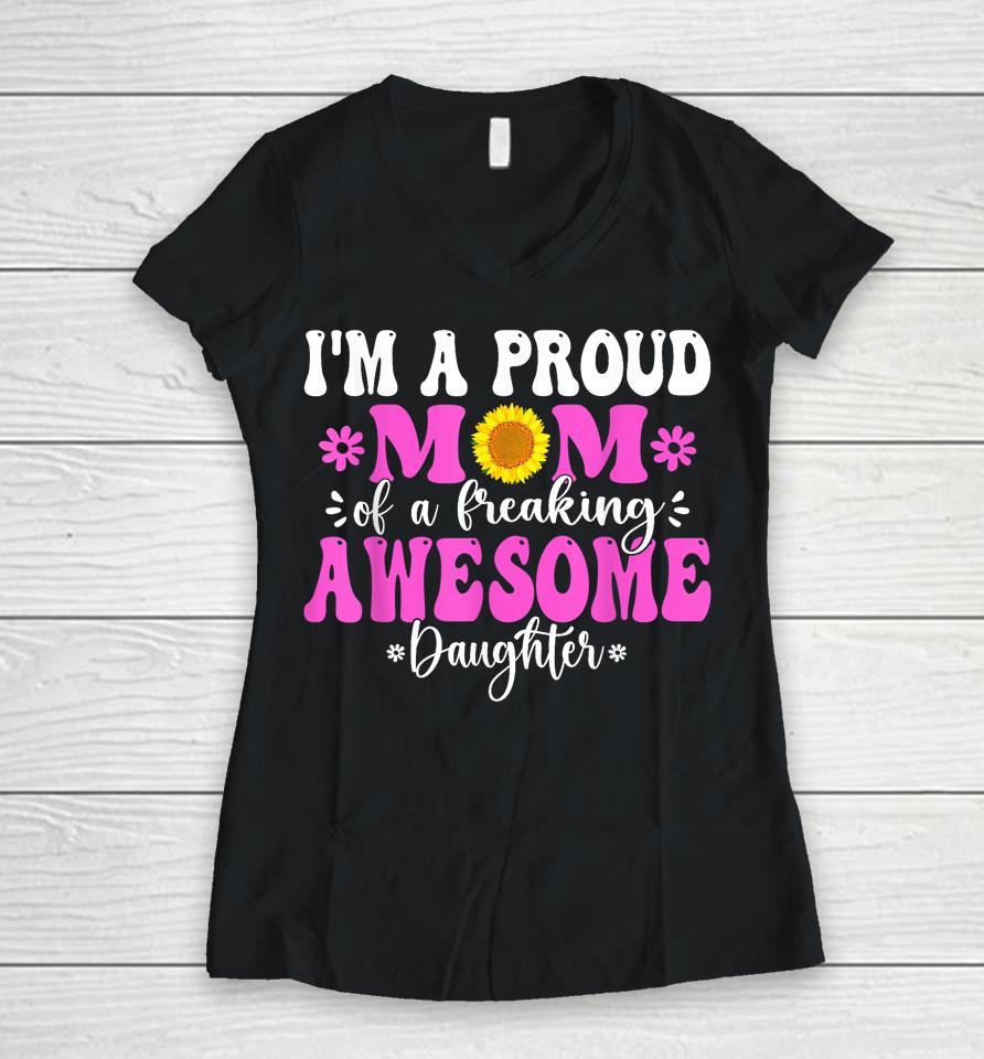 I'm A Proud Mom Of A Freaking Awesome Daughter Mother's Day Women V-Neck T-Shirt
