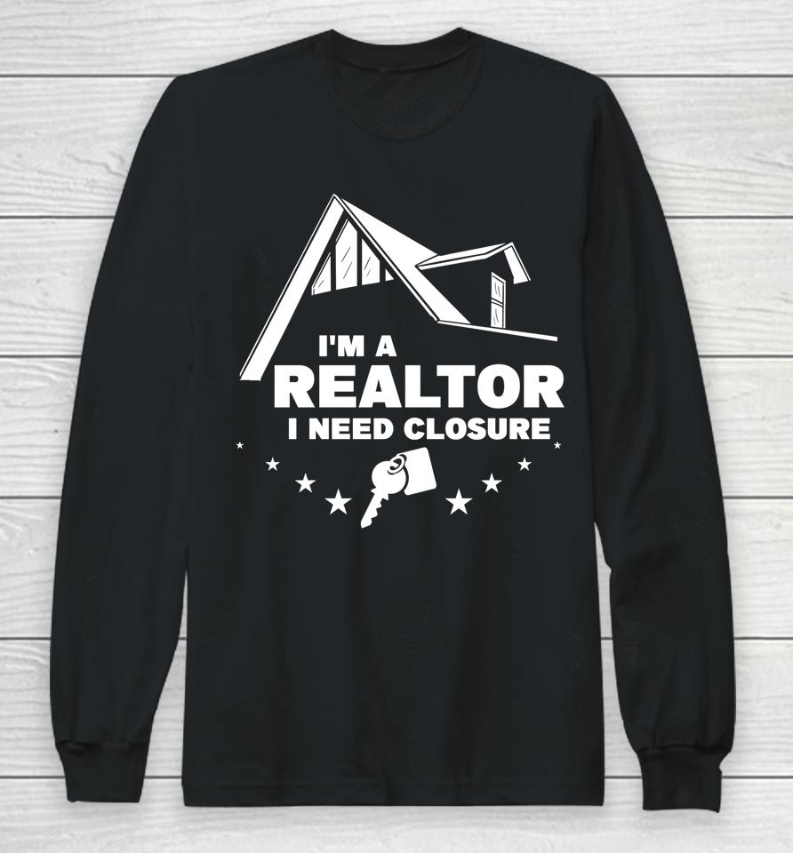 I'm A Realtor I Need Closure Real Estate Agent Long Sleeve T-Shirt