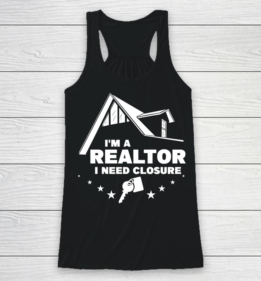 I'm A Realtor I Need Closure Real Estate Agent Racerback Tank