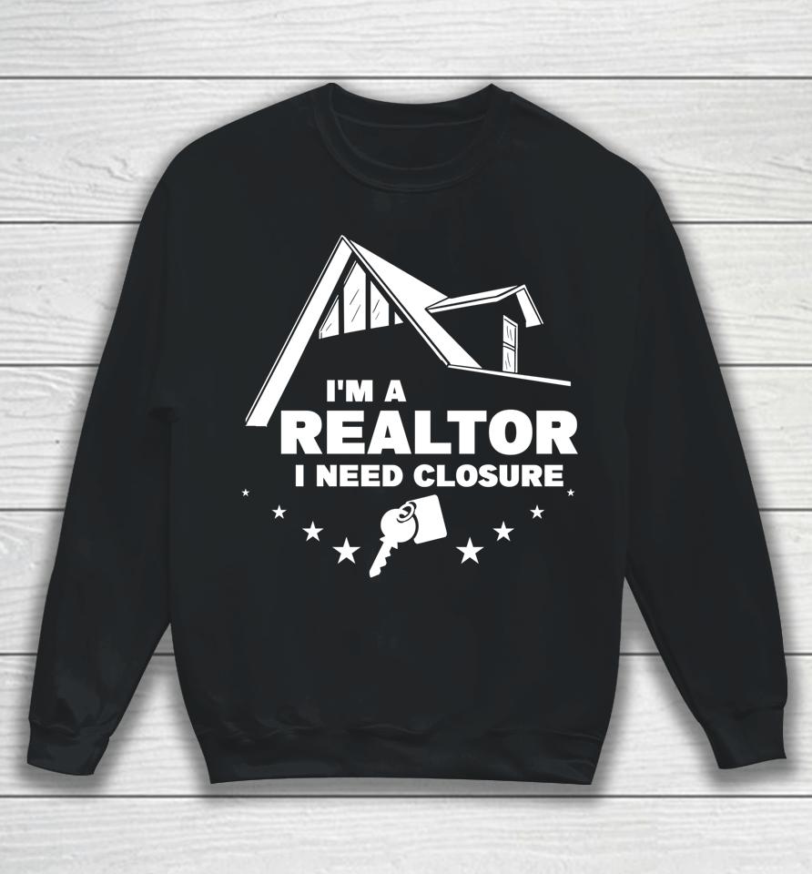 I'm A Realtor I Need Closure Real Estate Agent Sweatshirt