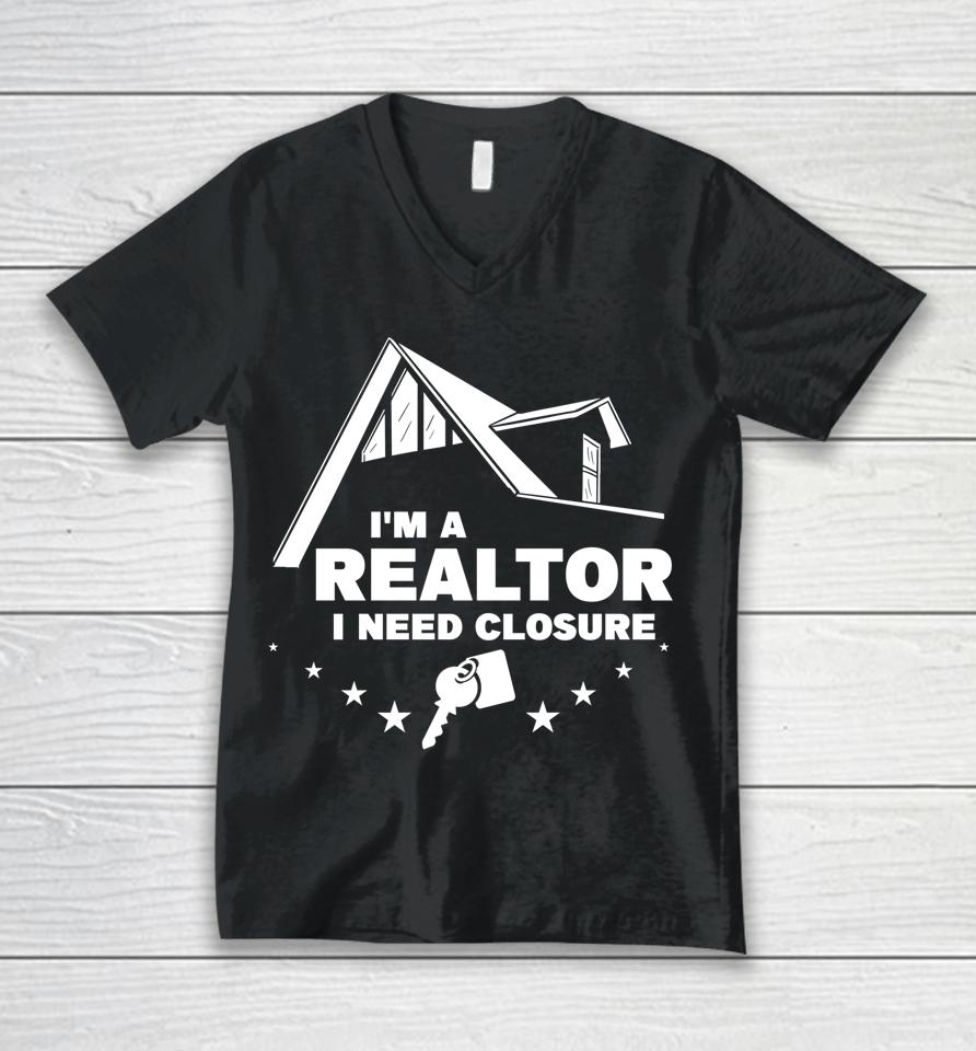 I'm A Realtor I Need Closure Real Estate Agent Unisex V-Neck T-Shirt