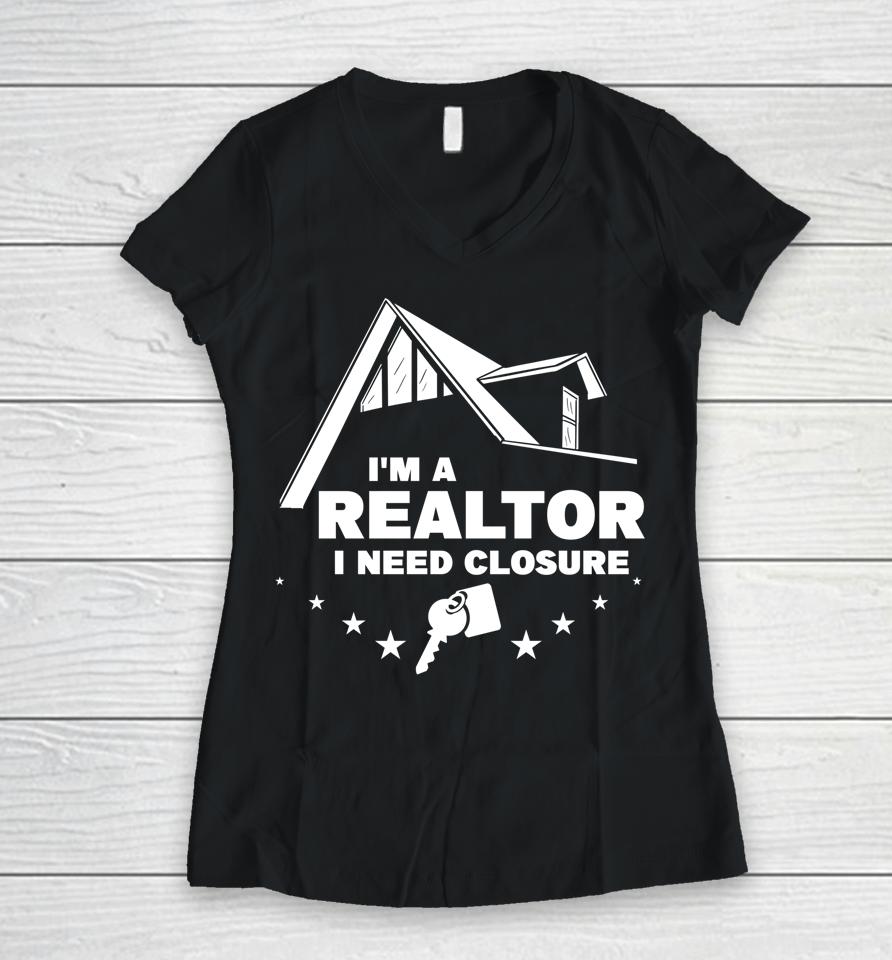 I'm A Realtor I Need Closure Real Estate Agent Women V-Neck T-Shirt
