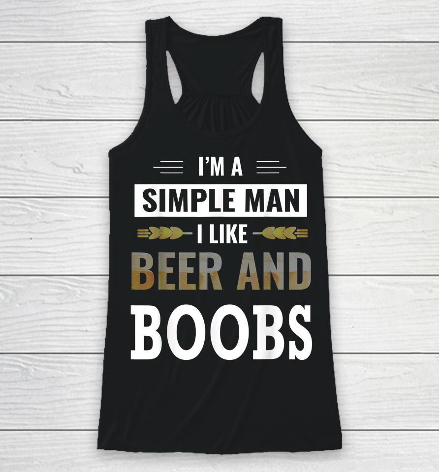 I'm A Simple Man I Like Beer And Boobs Racerback Tank