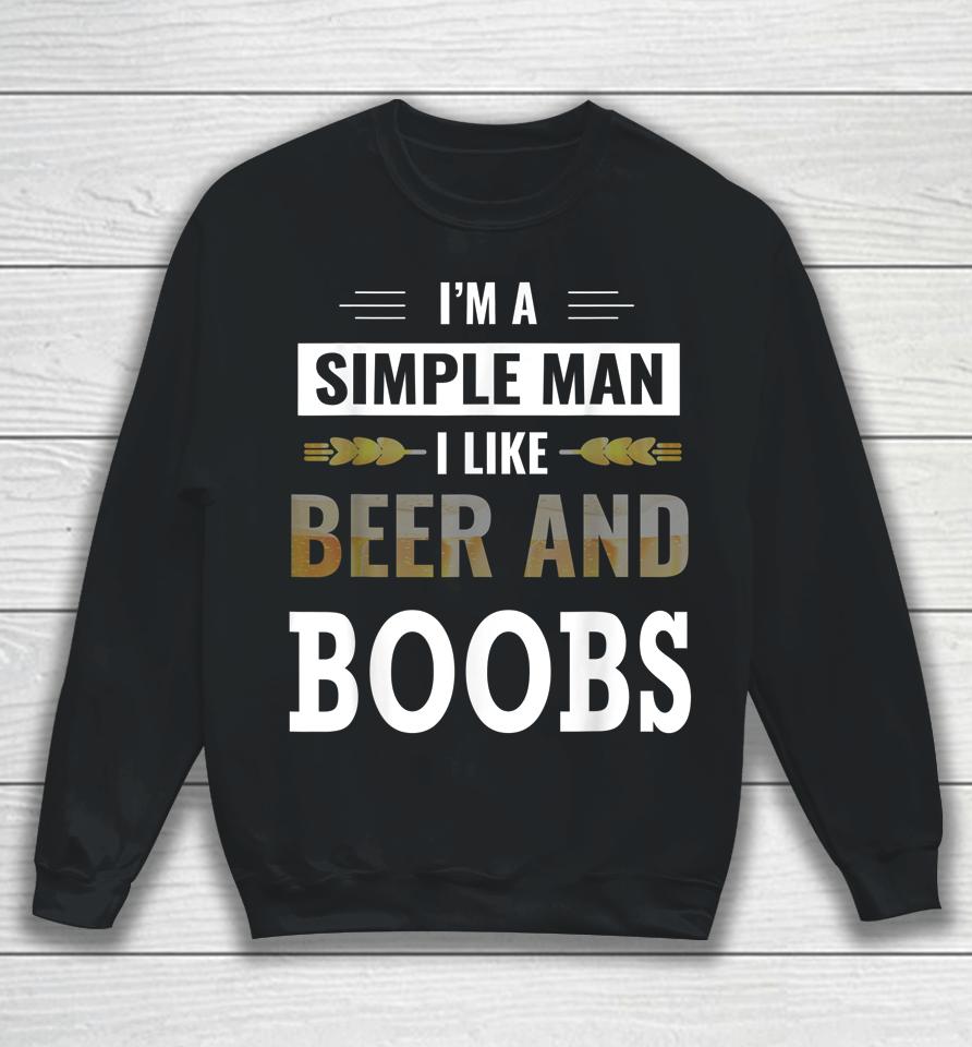 I'm A Simple Man I Like Beer And Boobs Sweatshirt