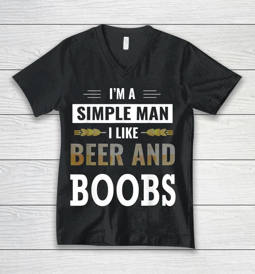 I'm A Simple Man I Like Beer And Boobs Unisex V-Neck T-Shirt