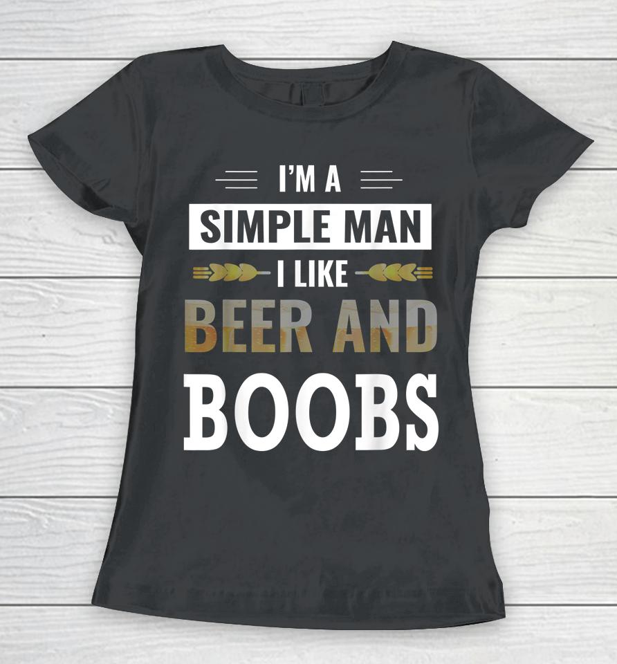 I'm A Simple Man I Like Beer And Boobs Women T-Shirt