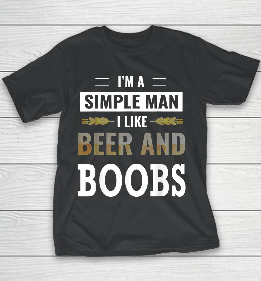 I'm A Simple Man I Like Beer And Boobs Youth T-Shirt