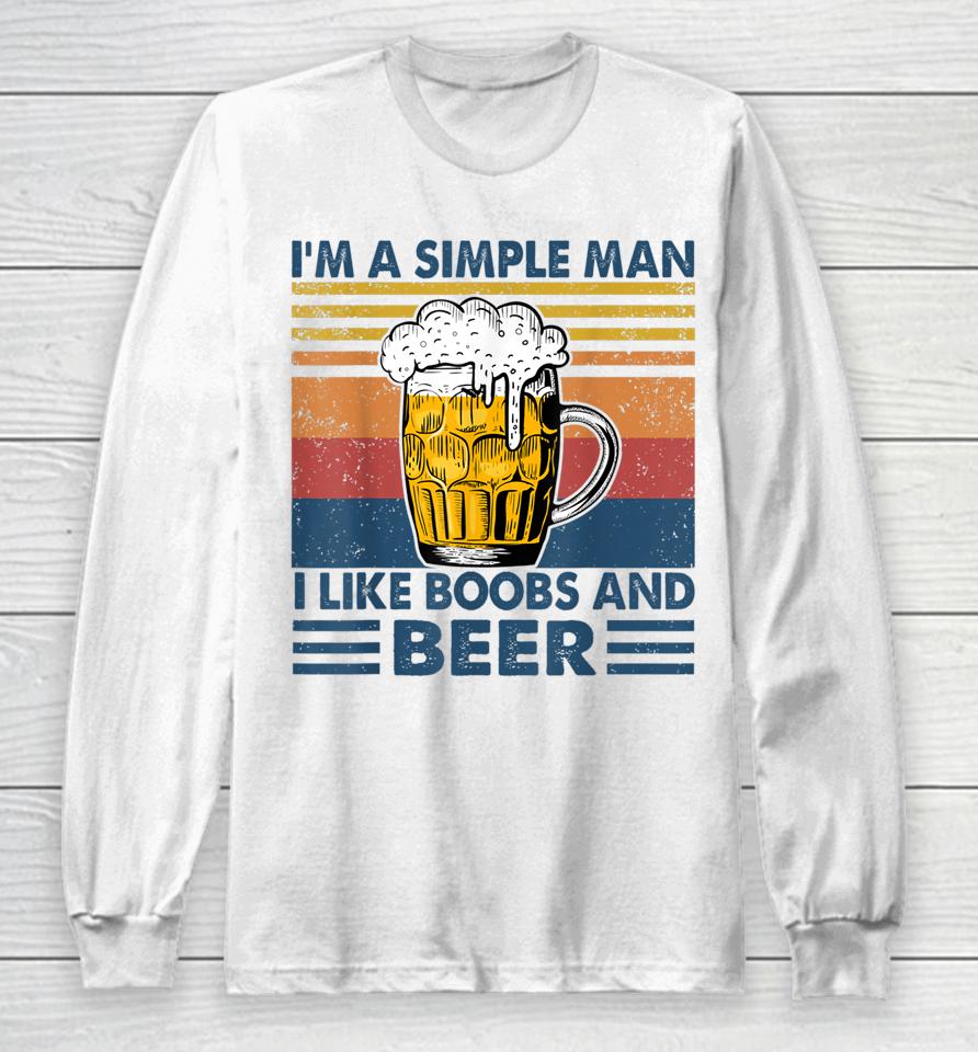 I'm A Simple Man I Like Boobs And Beer Funny Beer Lover Long Sleeve T-Shirt