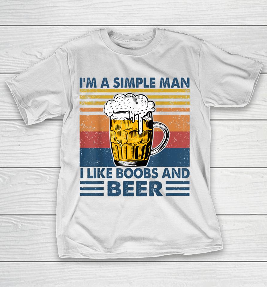 I'm A Simple Man I Like Boobs And Beer Funny Beer Lover T-Shirt