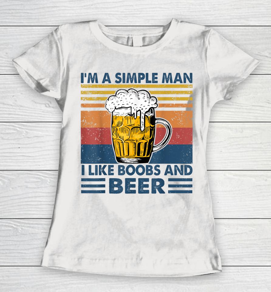 I'm A Simple Man I Like Boobs And Beer Funny Beer Lover Women T-Shirt