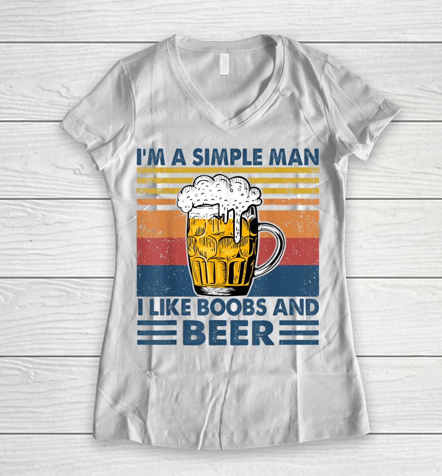I'm A Simple Man I Like Boobs And Beer Funny Beer Lover Women V-Neck T-Shirt
