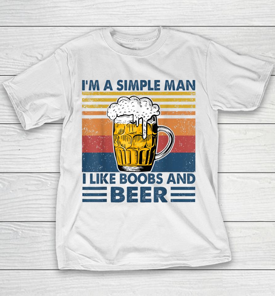 I'm A Simple Man I Like Boobs And Beer Funny Beer Lover Youth T-Shirt