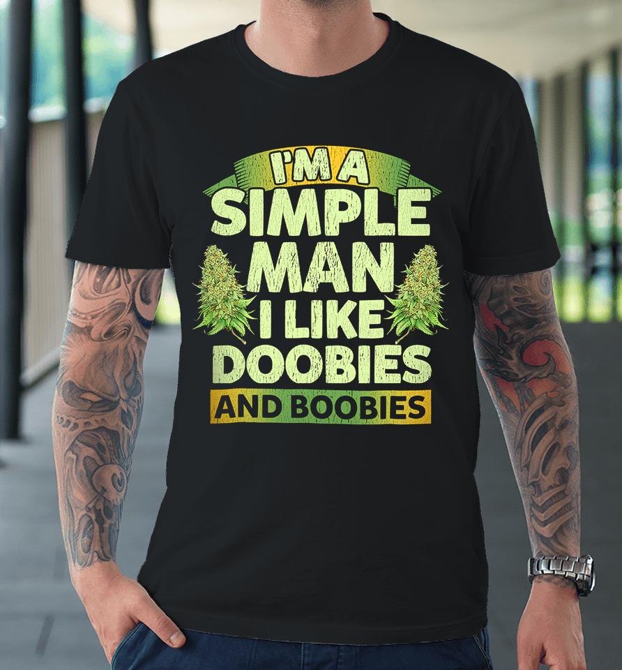 I'm A Simple Man I Like Doobies And Boobies Weed 420 Premium T-Shirt
