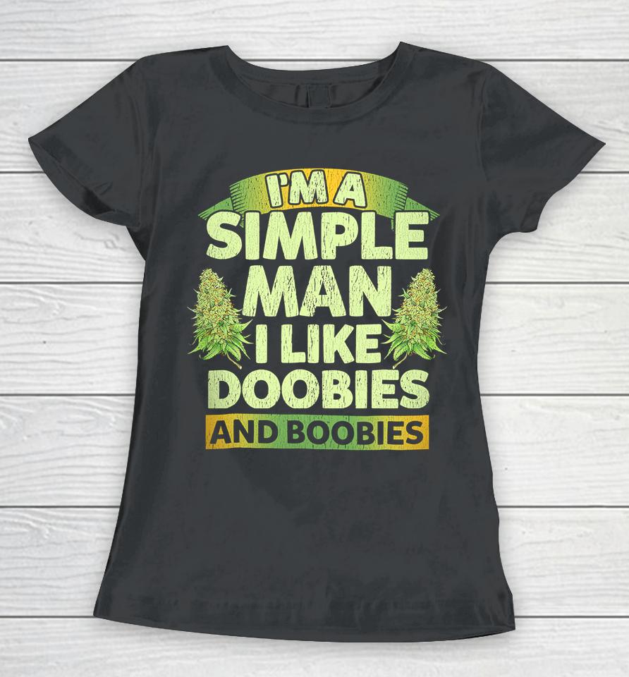 I'm A Simple Man I Like Doobies And Boobies Weed 420 Women T-Shirt