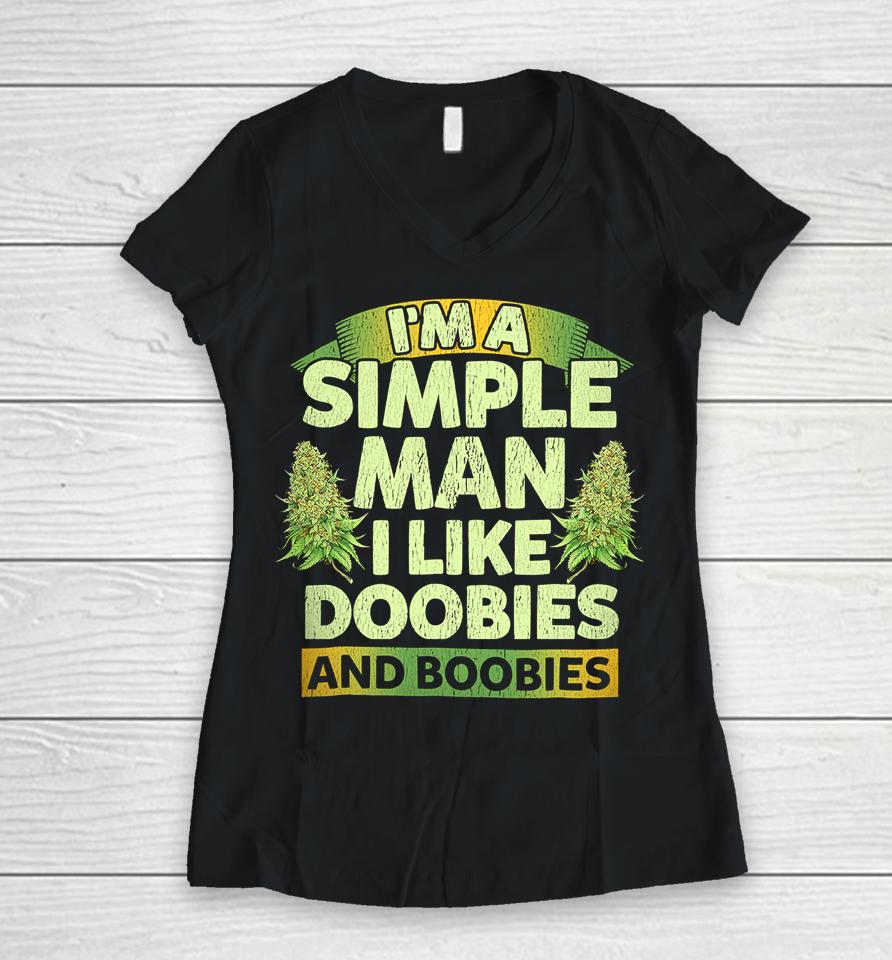 I'm A Simple Man I Like Doobies And Boobies Weed 420 Women V-Neck T-Shirt