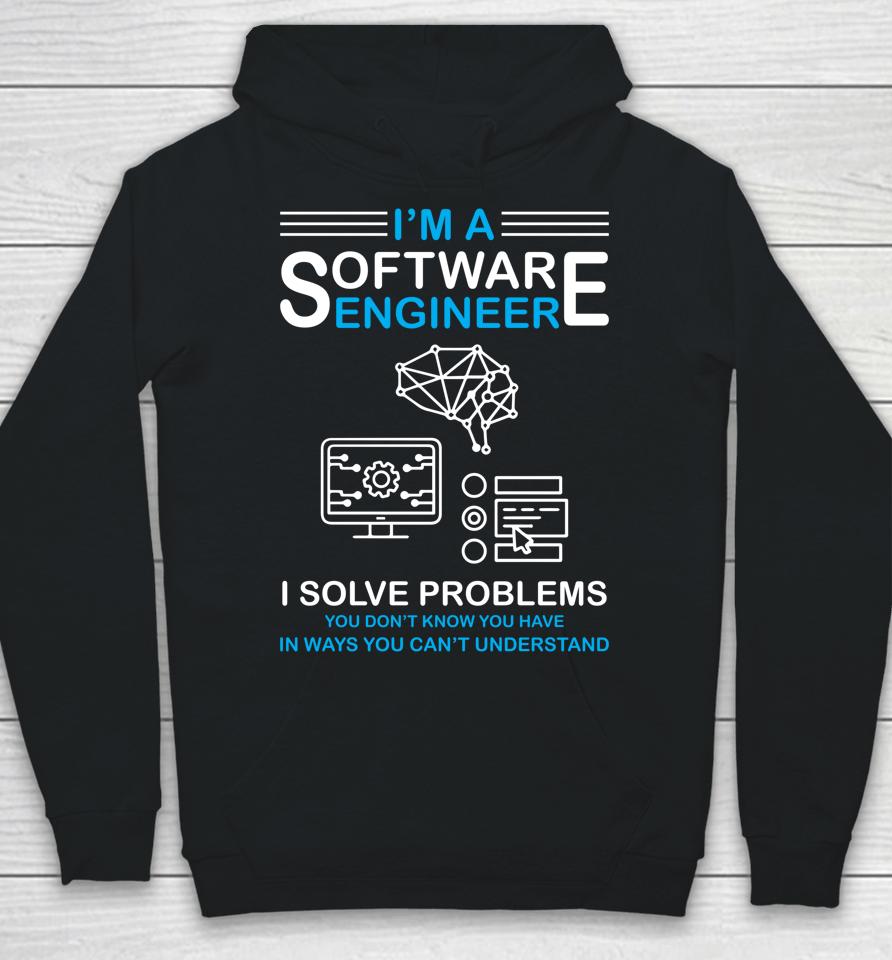 I'm A Software Engineer I Solve Problems You Don't Know You Have In Ways You Can't Understand Hoodie