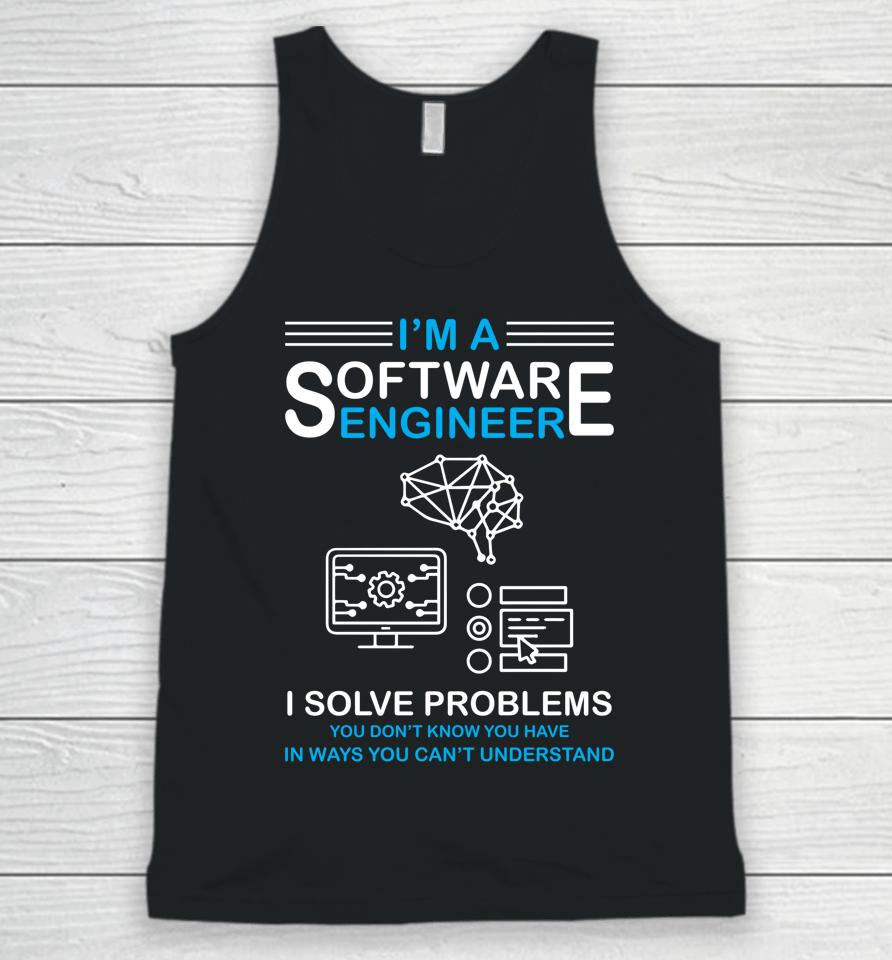 I'm A Software Engineer I Solve Problems You Don't Know You Have In Ways You Can't Understand Unisex Tank Top