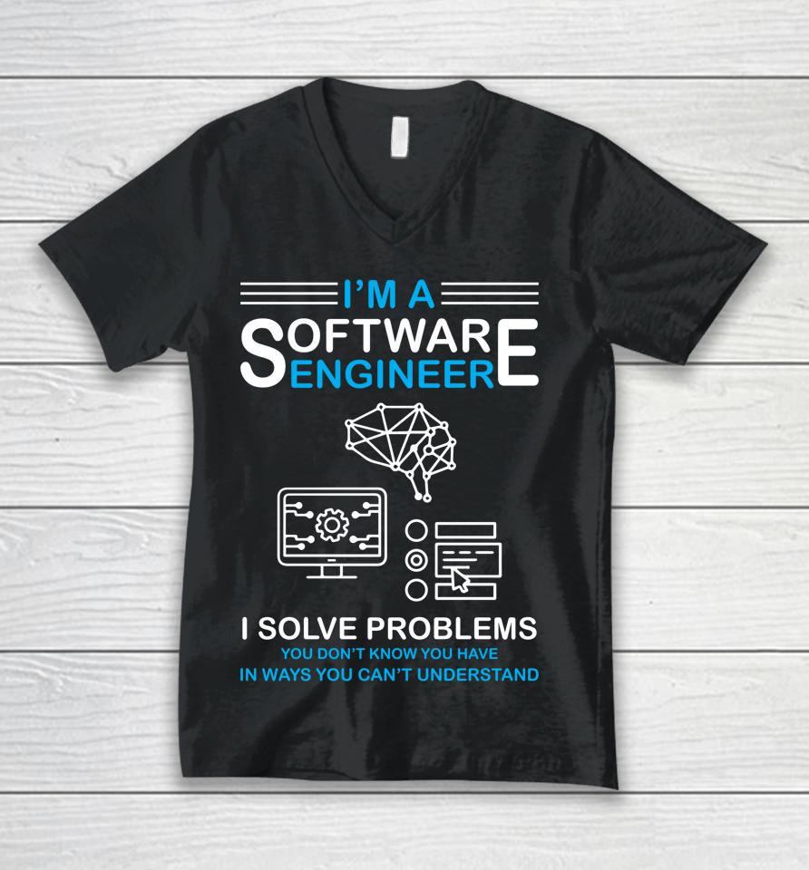 I'm A Software Engineer I Solve Problems You Don't Know You Have In Ways You Can't Understand Unisex V-Neck T-Shirt