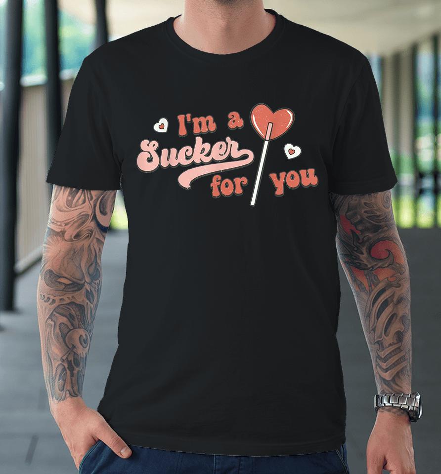 I'm A Sucker For You Love Happy Valentine's Day Premium T-Shirt