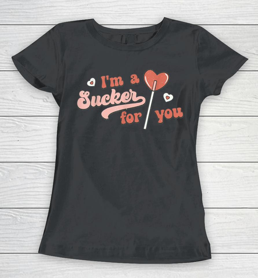 I'm A Sucker For You Love Happy Valentine's Day Women T-Shirt