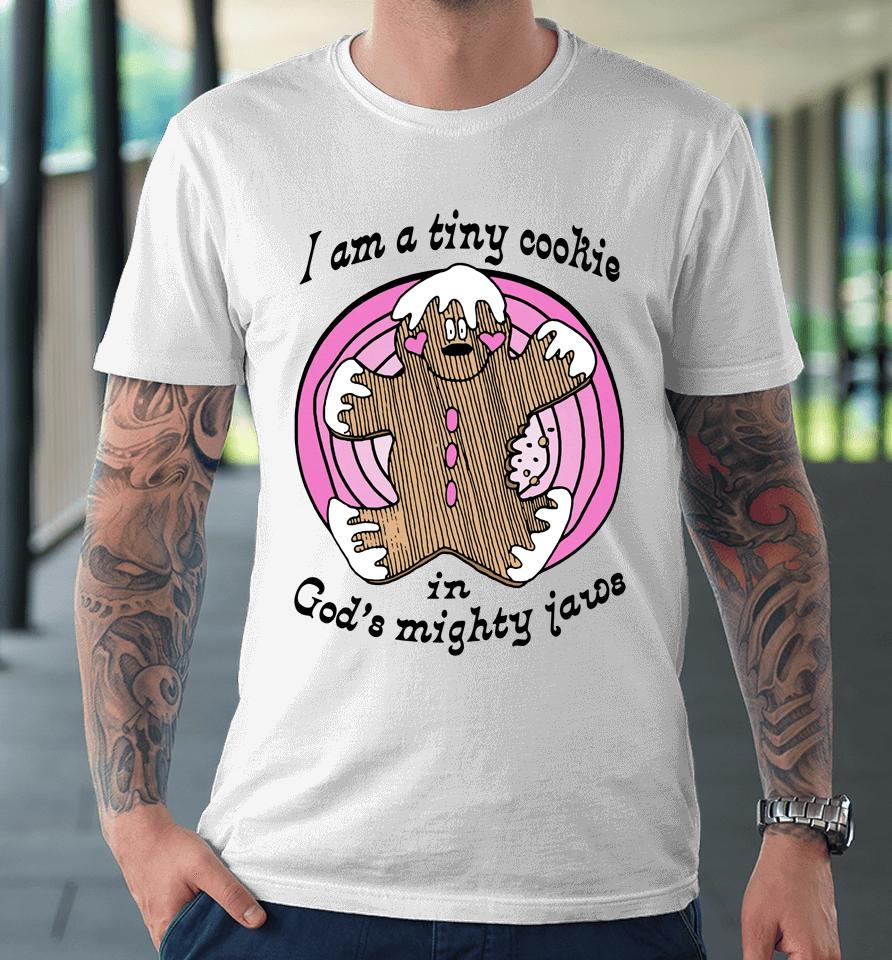 I'm A Tiny Cookie In God's Mighty Jaws Premium T-Shirt
