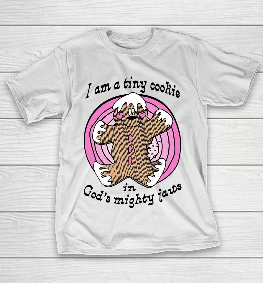 I'm A Tiny Cookie In God's Mighty Jaws T-Shirt