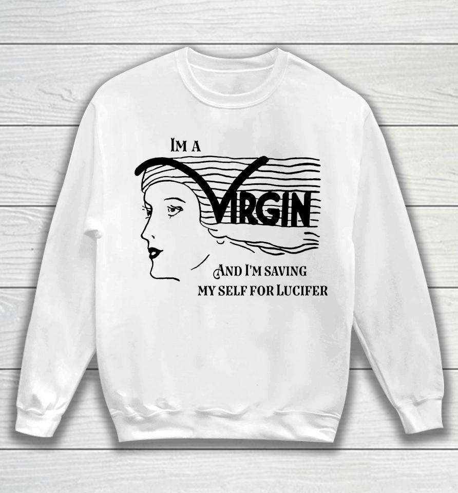 I'm A Virgin And I'm Saving Myself For Lucifer Sweatshirt