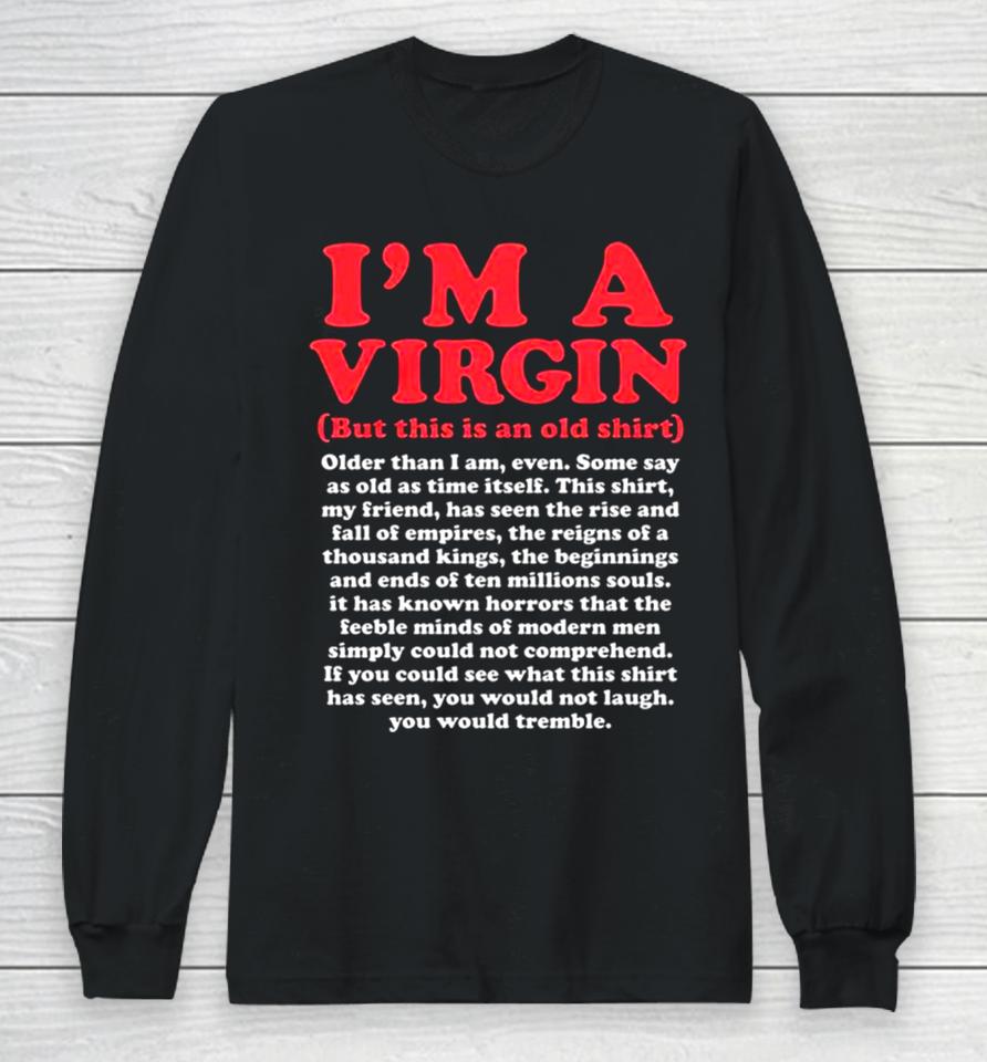 I’m A Virgin But This Is An Old Older Than I Am Even Shirtshirts Long Sleeve T-Shirt