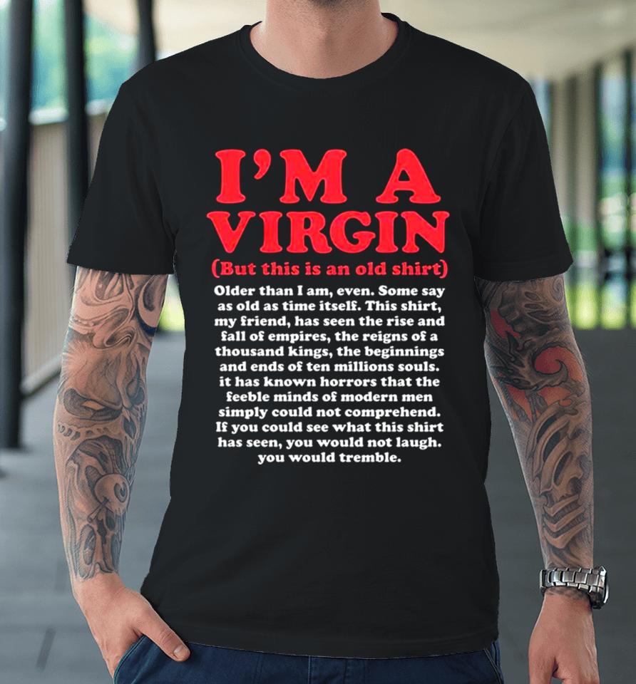 I’m A Virgin But This Is An Old Older Than I Am Even Shirtshirts Premium T-Shirt