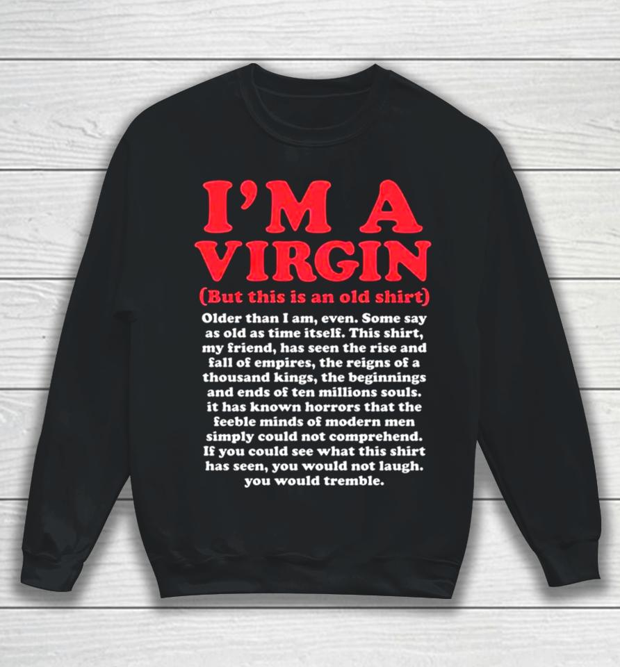 I’m A Virgin But This Is An Old Older Than I Am Even Shirtshirts Sweatshirt