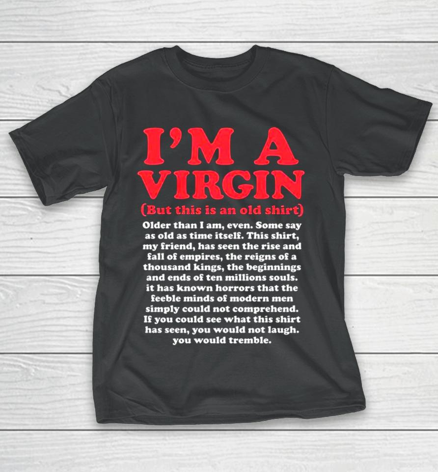 I’m A Virgin But This Is An Old Older Than I Am Even Shirtshirts T-Shirt